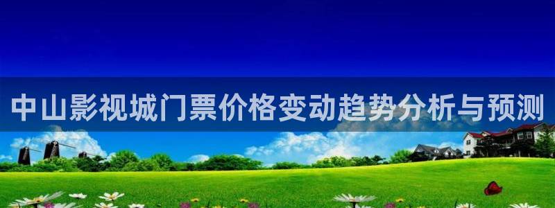 红叶影院：中山影视城门票价格变动趋势分析与预测